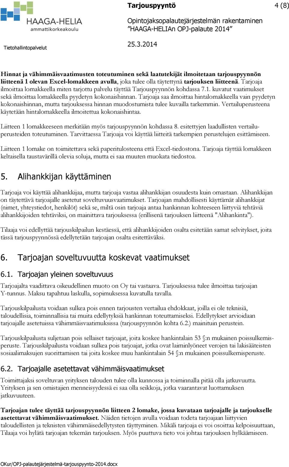 Tarjoaja saa ilmoittaa hintalomakkeella vain pyydetyn kokonaishinnan, mutta tarjouksessa hinnan muodostumista tulee kuvailla tarkemmin.