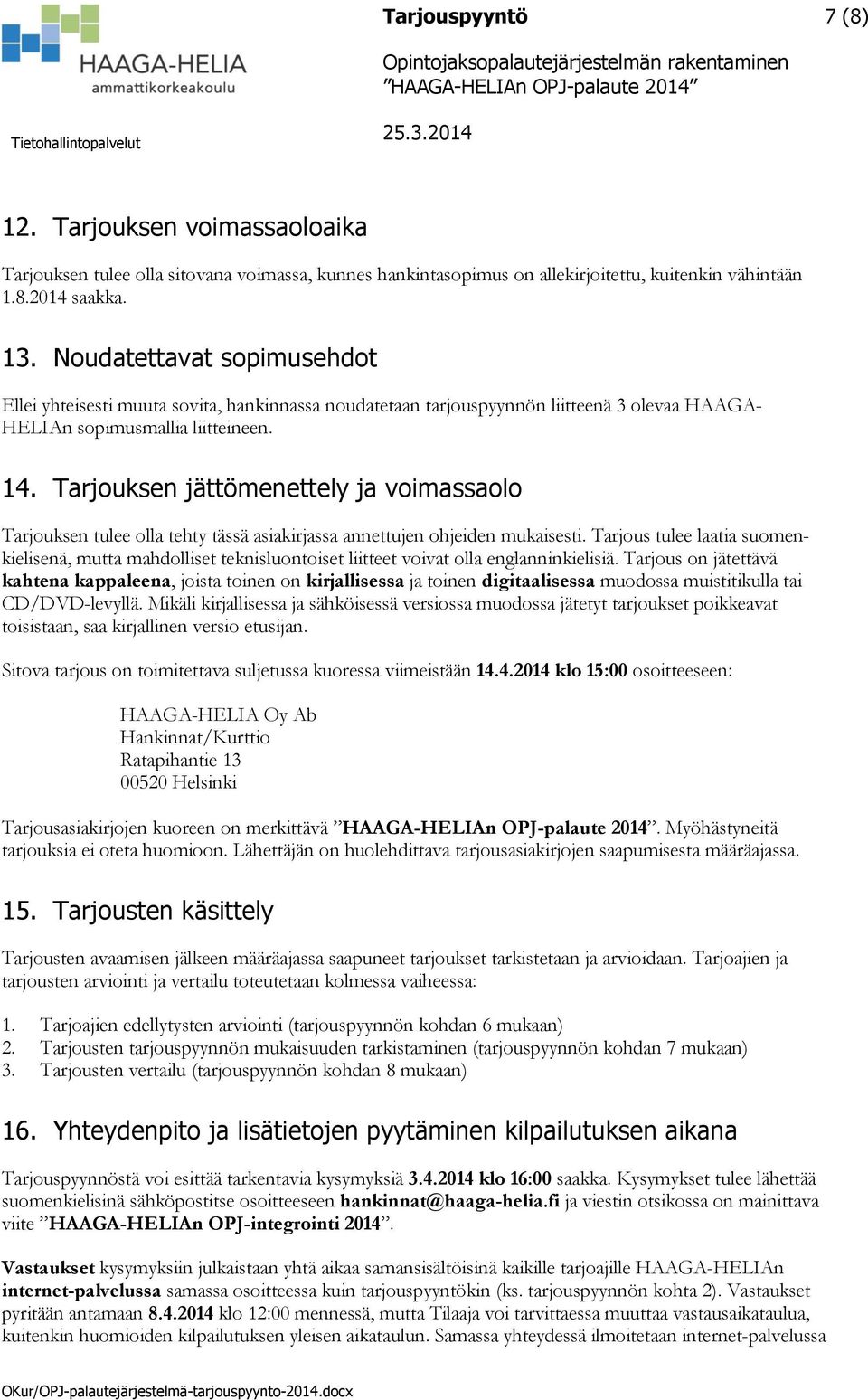 Tarjouksen jättömenettely ja voimassaolo Tarjouksen tulee olla tehty tässä asiakirjassa annettujen ohjeiden mukaisesti.