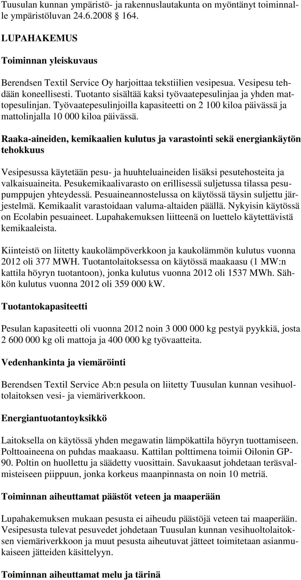 Raaka-aineiden, kemikaalien kulutus ja varastointi sekä energiankäytön tehokkuus Vesipesussa käytetään pesu- ja huuhteluaineiden lisäksi pesutehosteita ja valkaisuaineita.