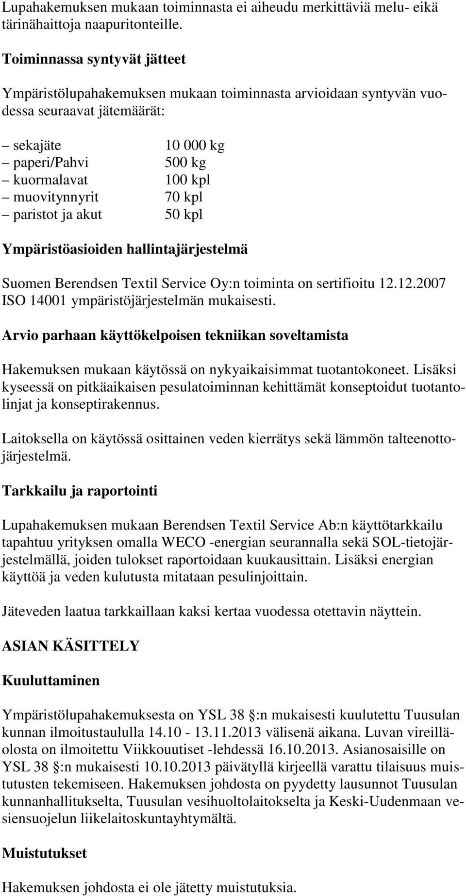 kpl paristot ja akut 50 kpl Ympäristöasioiden hallintajärjestelmä Suomen Berendsen Textil Service Oy:n toiminta on sertifioitu 12.12.2007 ISO 14001 ympäristöjärjestelmän mukaisesti.