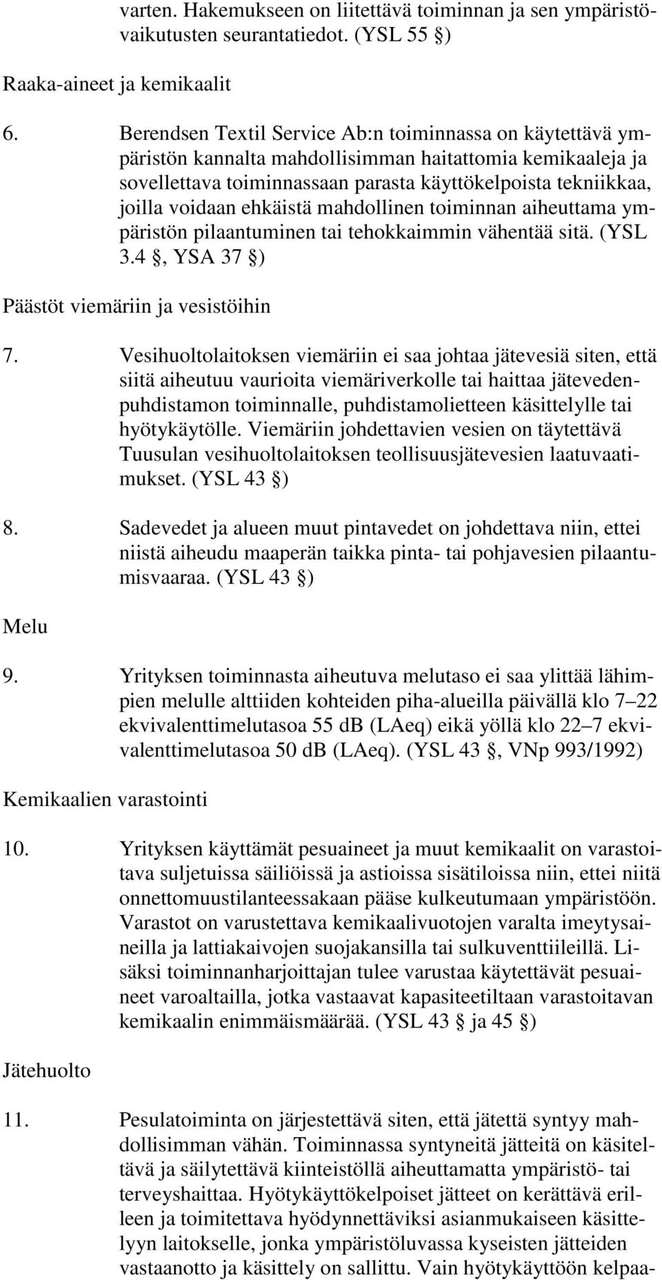 ehkäistä mahdollinen toiminnan aiheuttama ympäristön pilaantuminen tai tehokkaimmin vähentää sitä. (YSL 3.4, YSA 37 ) Päästöt viemäriin ja vesistöihin 7.