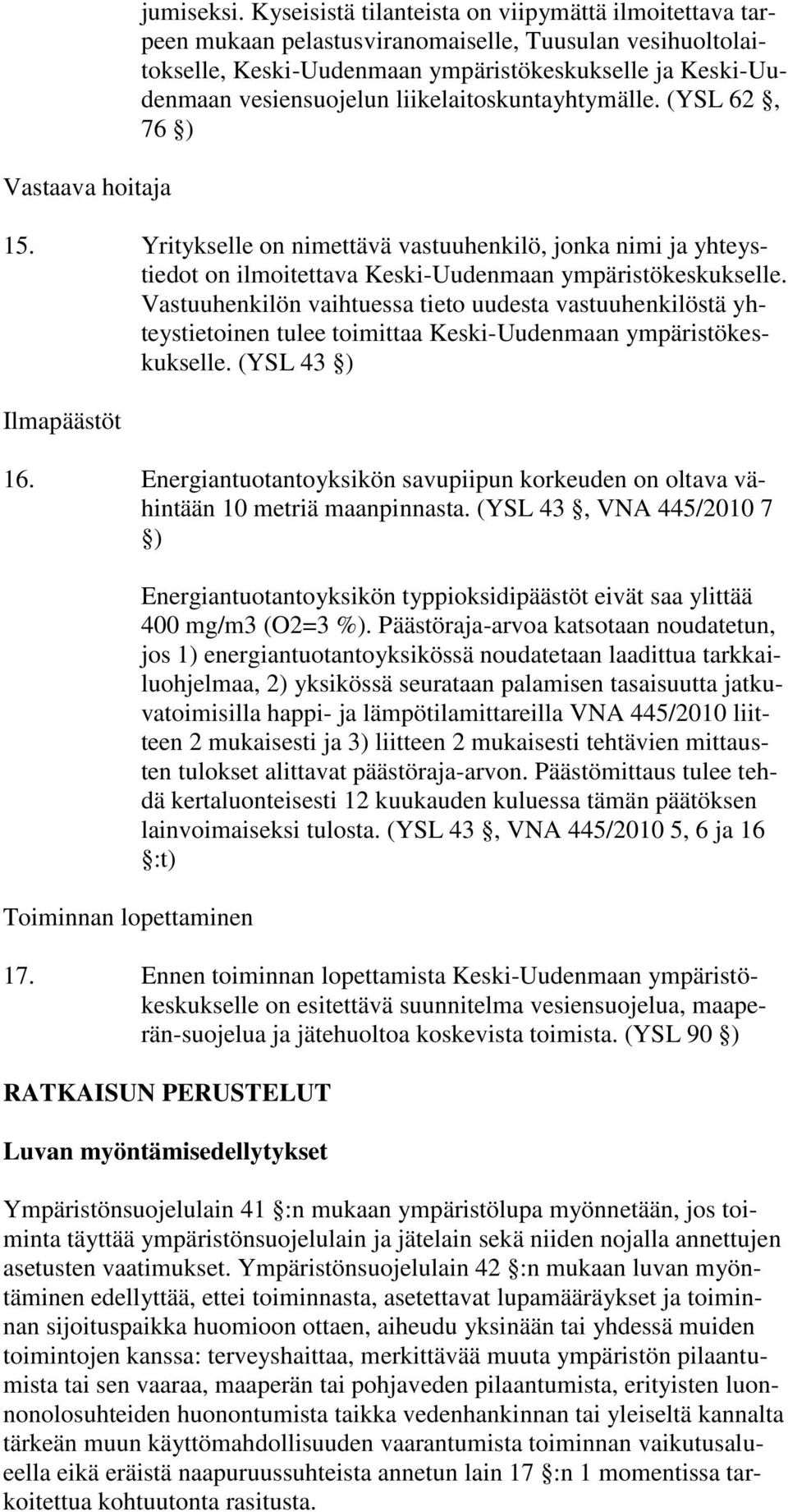 liikelaitoskuntayhtymälle. (YSL 62, 76 ) 15. Yritykselle on nimettävä vastuuhenkilö, jonka nimi ja yhteystiedot on ilmoitettava Keski-Uudenmaan ympäristökeskukselle.