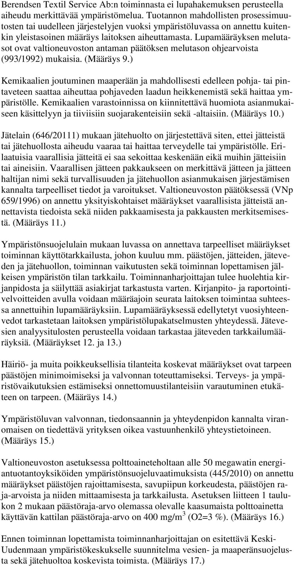 Lupamääräyksen melutasot ovat valtioneuvoston antaman päätöksen melutason ohjearvoista (993/1992) mukaisia. (Määräys 9.