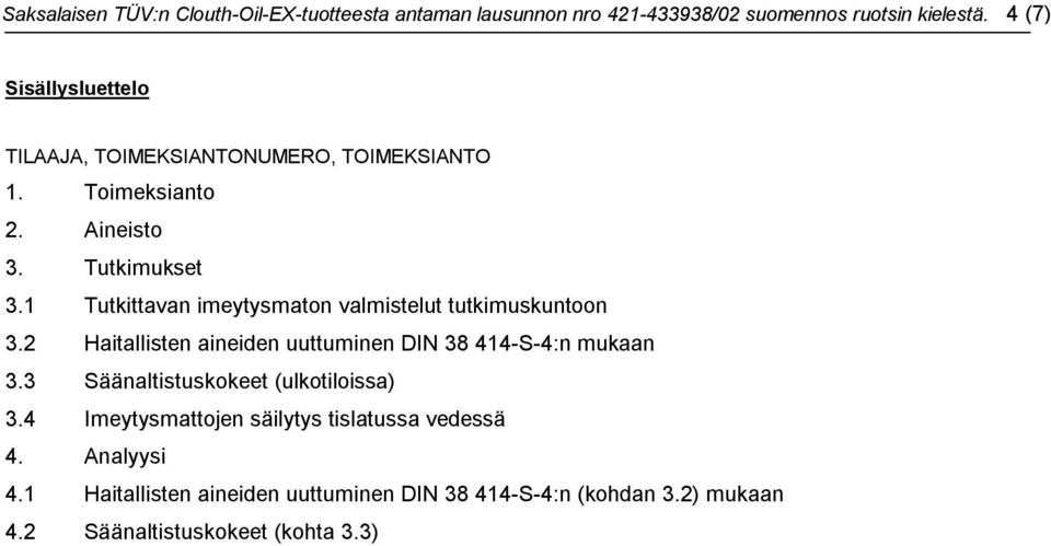 1 Tutkittavan imeytysmaton valmistelut tutkimuskuntoon 3.2 Haitallisten aineiden uuttuminen DIN 38 414-S-4:n mukaan 3.