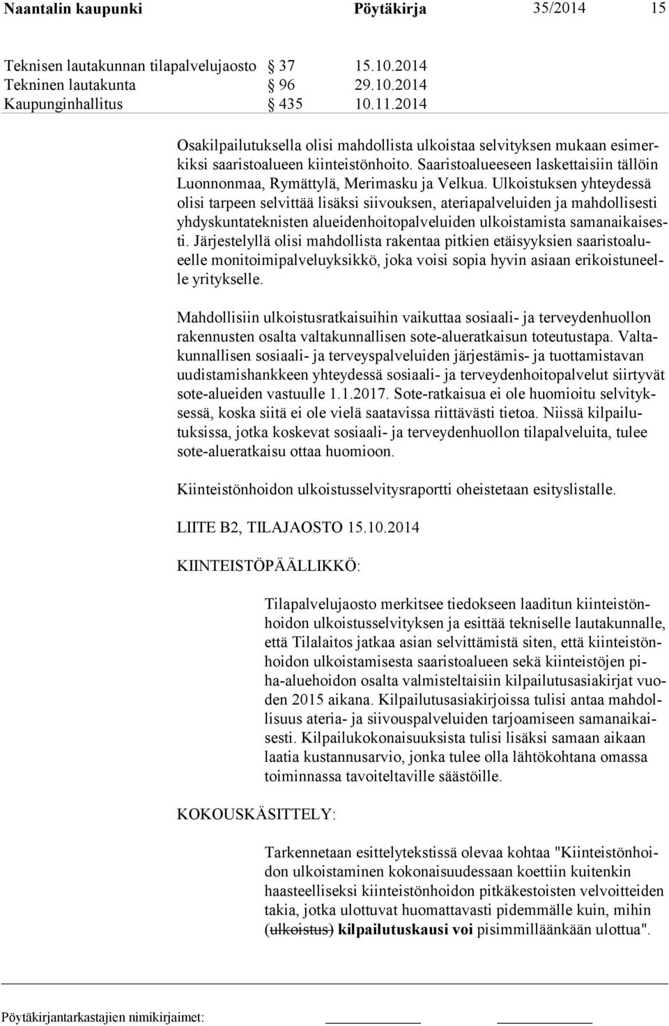 Ulkoistuksen yhteydessä olisi tarpeen selvittää lisäksi siivouksen, ateriapalveluiden ja mahdollisesti yhdyskuntateknisten alueidenhoitopalveluiden ulkoistamista samanaikaisesti.