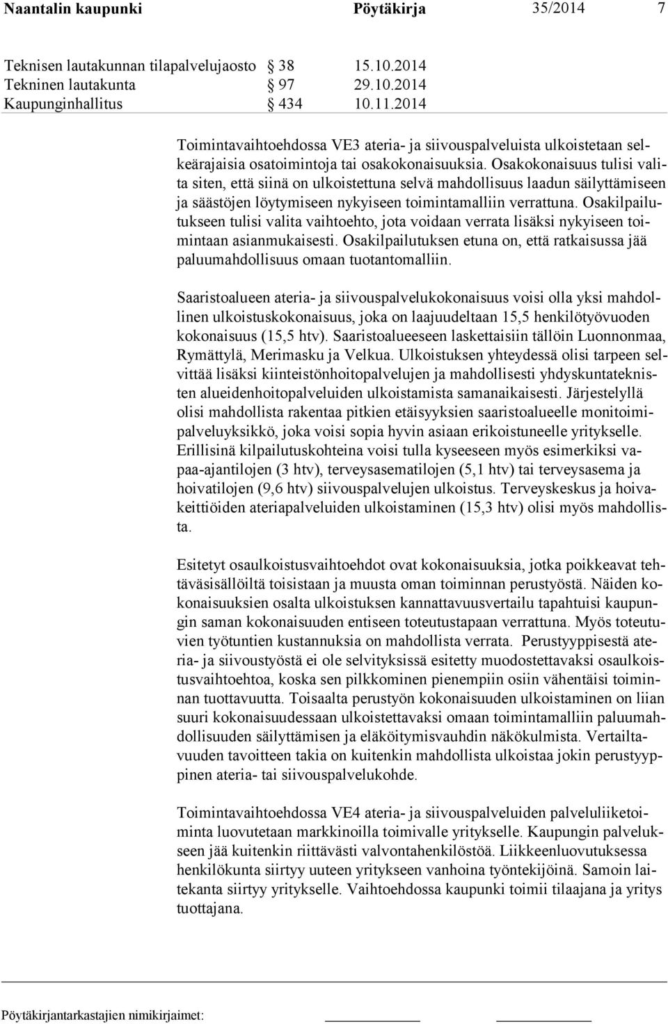 Osakokonaisuus tulisi valita siten, että siinä on ulkoistettuna selvä mahdollisuus laadun säilyttämiseen ja säästöjen löytymiseen nykyiseen toimintamalliin verrattuna.