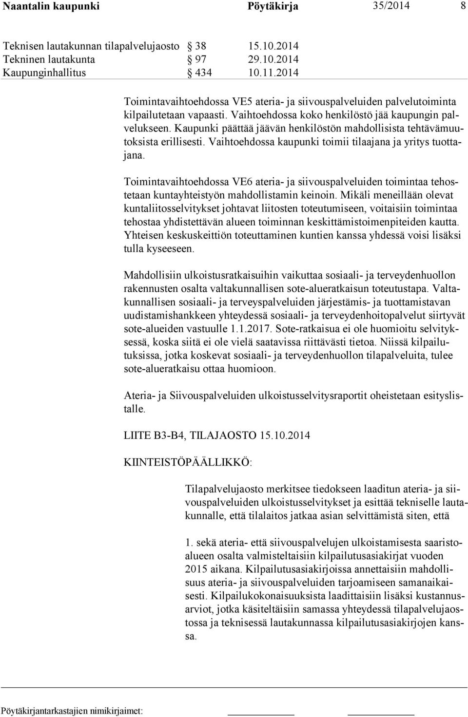 Kaupunki päättää jäävän henkilöstön mahdollisista tehtävämuutoksista erillisesti. Vaihtoehdossa kaupunki toimii tilaajana ja yritys tuottajana.