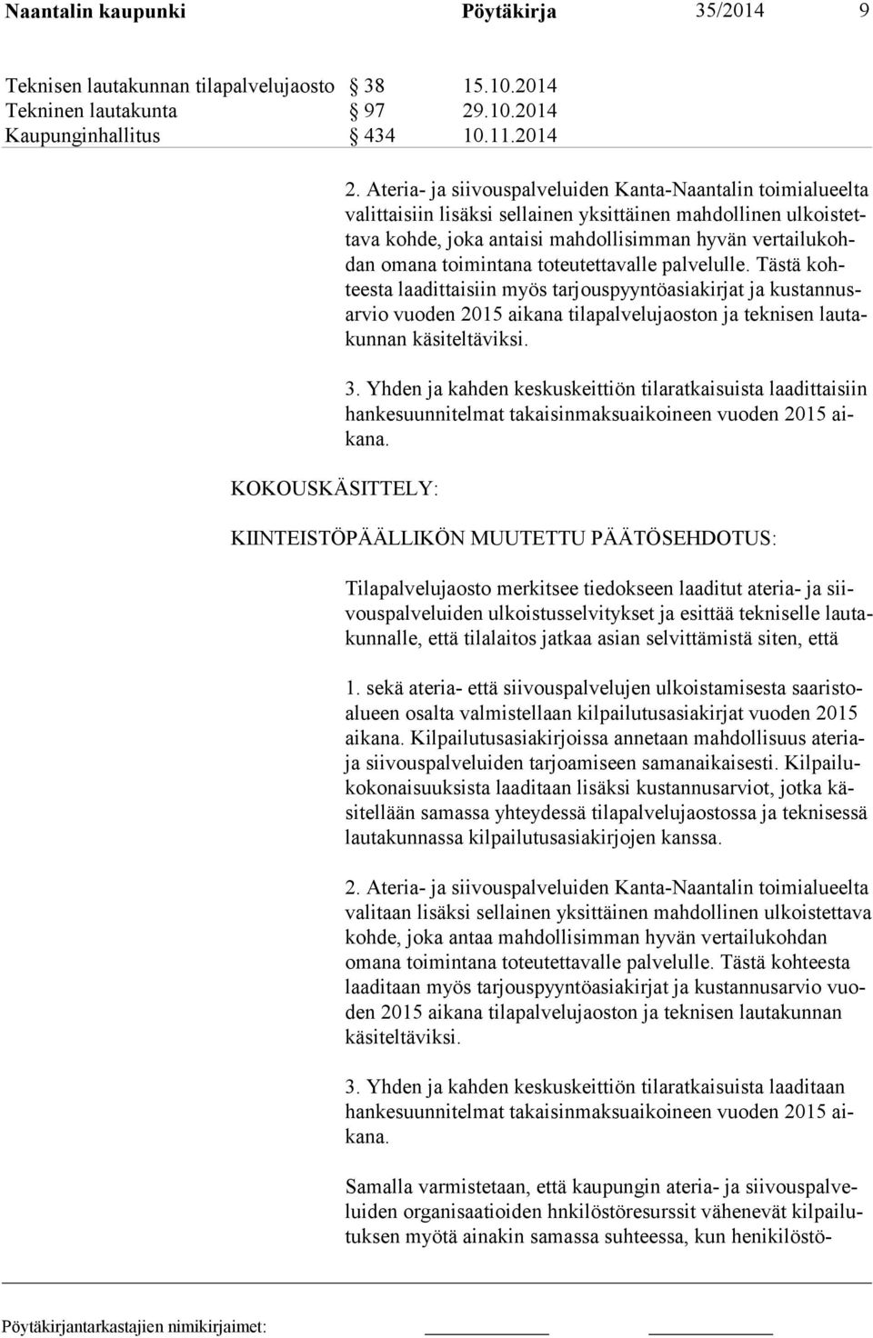 toimintana toteu tettavalle palvelulle. Tästä kohteesta laadittaisiin myös tarjouspyyntöasia kirjat ja kustannusarvio vuoden 2015 aikana tilapalvelujaoston ja tek nisen lautakunnan käsiteltäviksi. 3.