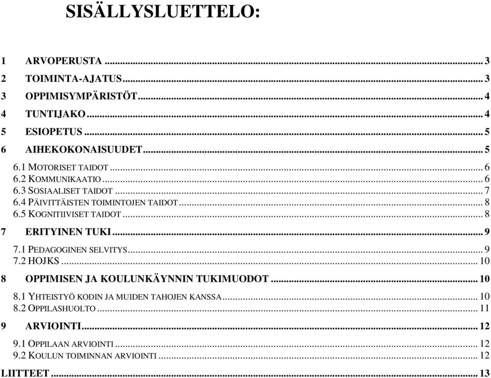 .. 9 7.1 PEDAGOGINEN SELVITYS... 9 7.2 HOJKS... 10 8 OPPIMISEN JA KOULUNKÄYNNIN TUKIMUODOT... 10 8.1 YHTEISTYÖ KODIN JA MUIDEN TAHOJEN KANSSA.