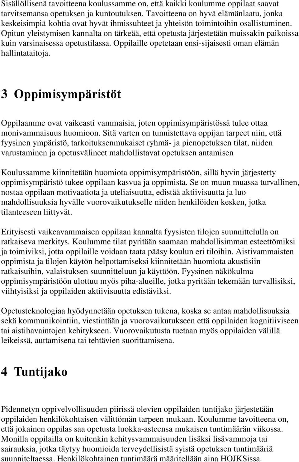 Opitun yleistymisen kannalta on tärkeää, että opetusta järjestetään muissakin paikoissa kuin varsinaisessa opetustilassa. Oppilaille opetetaan ensi-sijaisesti oman elämän hallintataitoja.