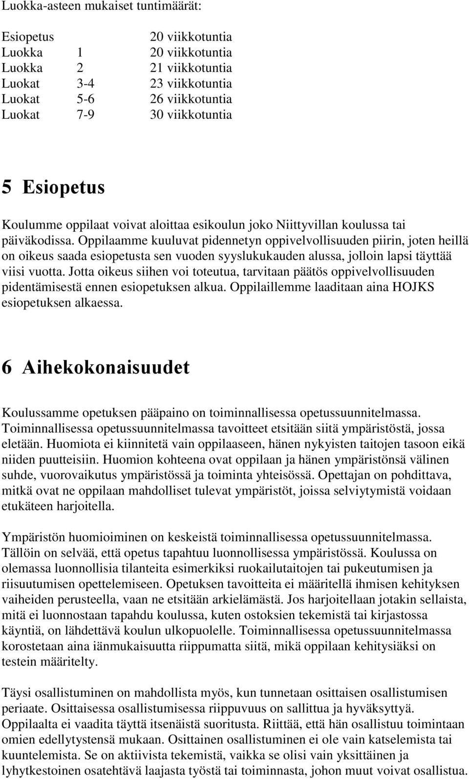 Oppilaamme kuuluvat pidennetyn oppivelvollisuuden piirin, joten heillä on oikeus saada esiopetusta sen vuoden syyslukukauden alussa, jolloin lapsi täyttää viisi vuotta.