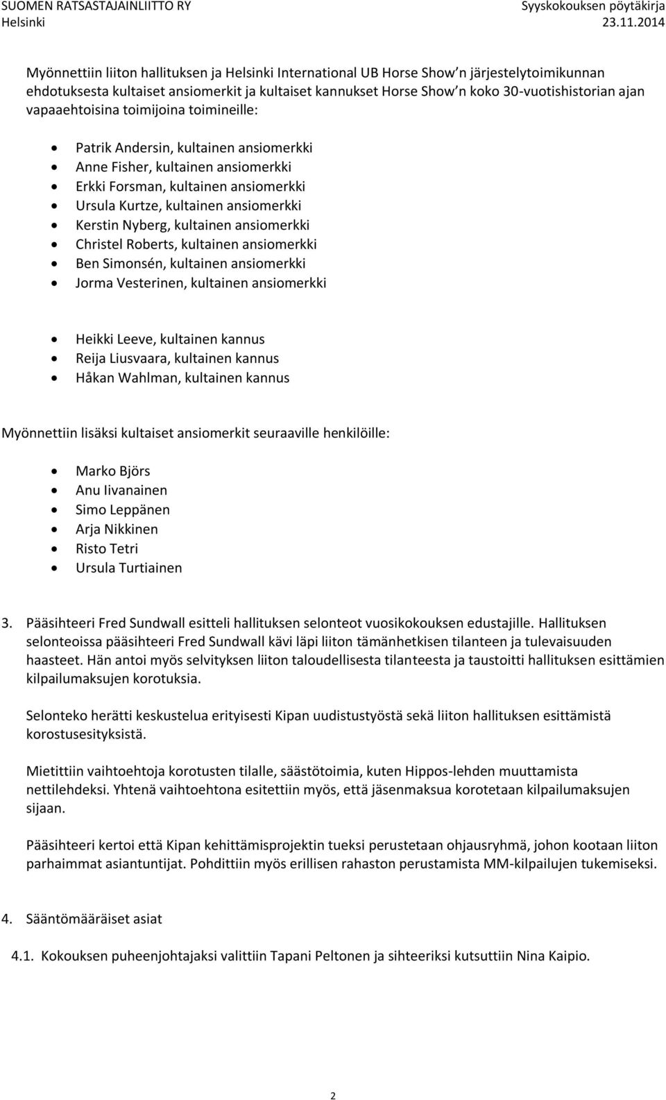 Nyberg, kultainen ansiomerkki Christel Roberts, kultainen ansiomerkki Ben Simonsén, kultainen ansiomerkki Jorma Vesterinen, kultainen ansiomerkki Heikki Leeve, kultainen kannus Reija Liusvaara,