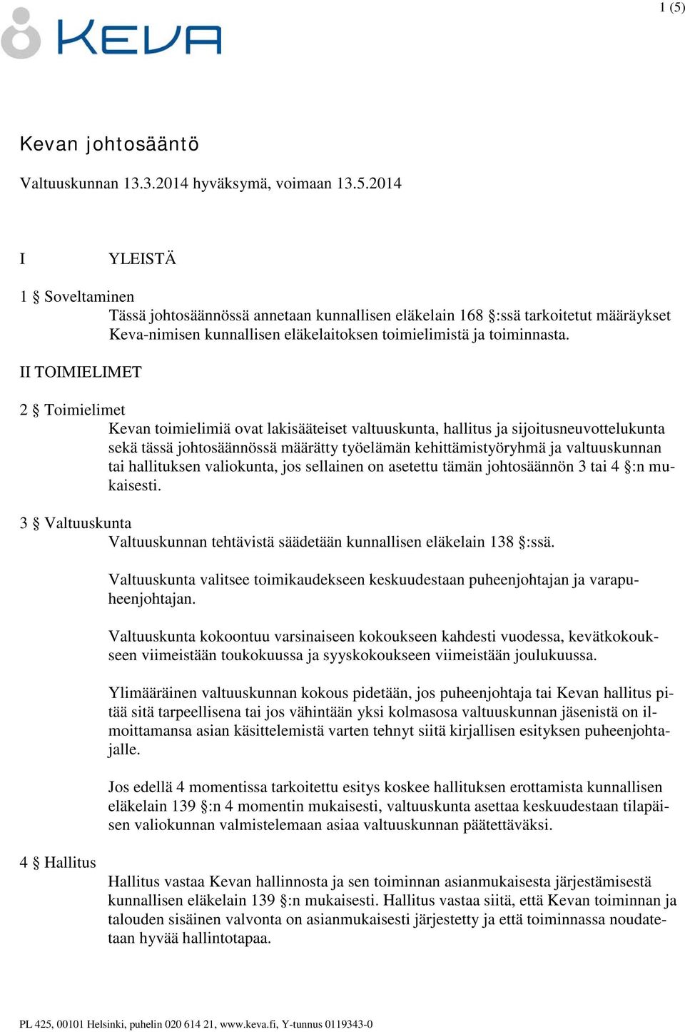 tai hallituksen valiokunta, jos sellainen on asetettu tämän johtosäännön 3 tai 4 :n mukaisesti. 3 Valtuuskunta Valtuuskunnan tehtävistä säädetään kunnallisen eläkelain 138 :ssä.