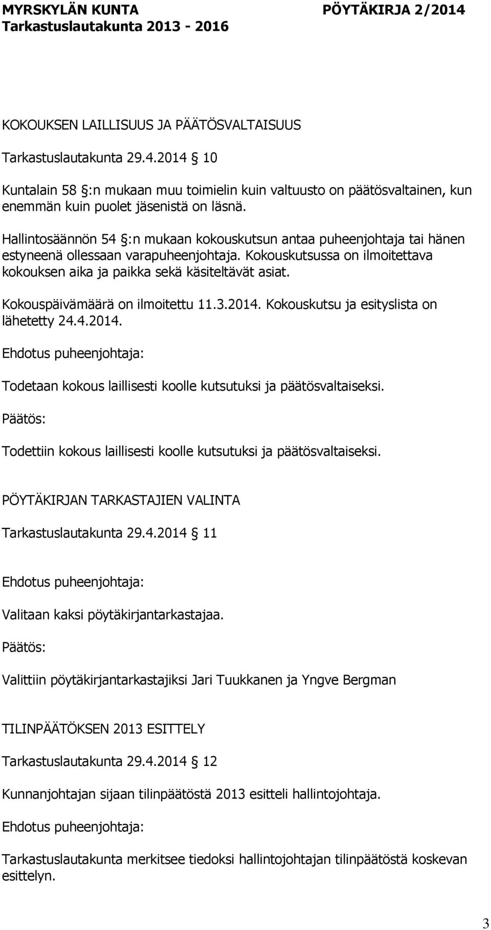Kokouspäivämäärä on ilmoitettu 11.3.2014. Kokouskutsu ja esityslista on lähetetty 24.4.2014. Todetaan kokous laillisesti koolle kutsutuksi ja päätösvaltaiseksi.
