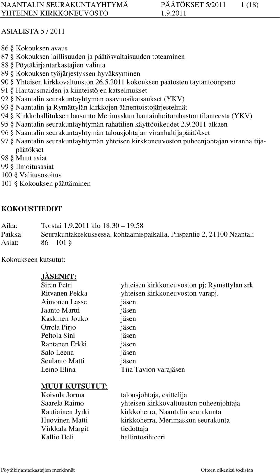 2011 kokouksen päätösten täytäntöönpano 91 Hautausmaiden ja kiinteistöjen katselmukset 92 Naantalin seurakuntayhtymän osavuosikatsaukset (YKV) 93 Naantalin ja Rymättylän kirkkojen