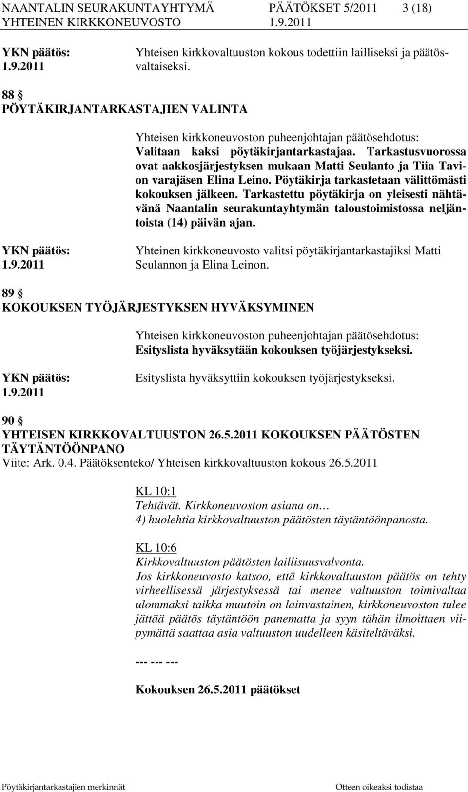Tarkastusvuorossa ovat aakkosjärjestyksen mukaan Matti Seulanto ja Tiia Tavion varajäsen Elina Leino. Pöytäkirja tarkastetaan välittömästi kokouksen jälkeen.