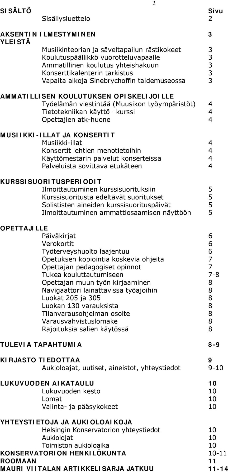 Opettajien atk-huone 4 MUSIIKKI-ILLAT JA KONSERTIT Musiikki-illat 4 Konsertit lehtien menotietoihin 4 Käyttömestarin palvelut konserteissa 4 Palveluista sovittava etukäteen 4 KURSSISUORITUSPERIODIT