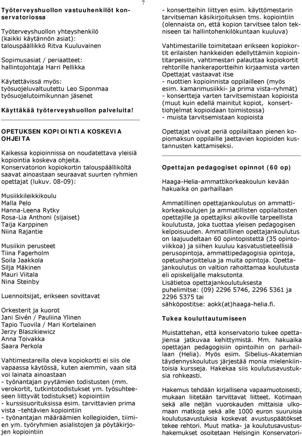 OPETUKSEN KOPIOINTIA KOSKEVIA OHJEITA Kaikessa kopioinnissa on noudatettava yleisiä kopiointia koskeva ohjeita.