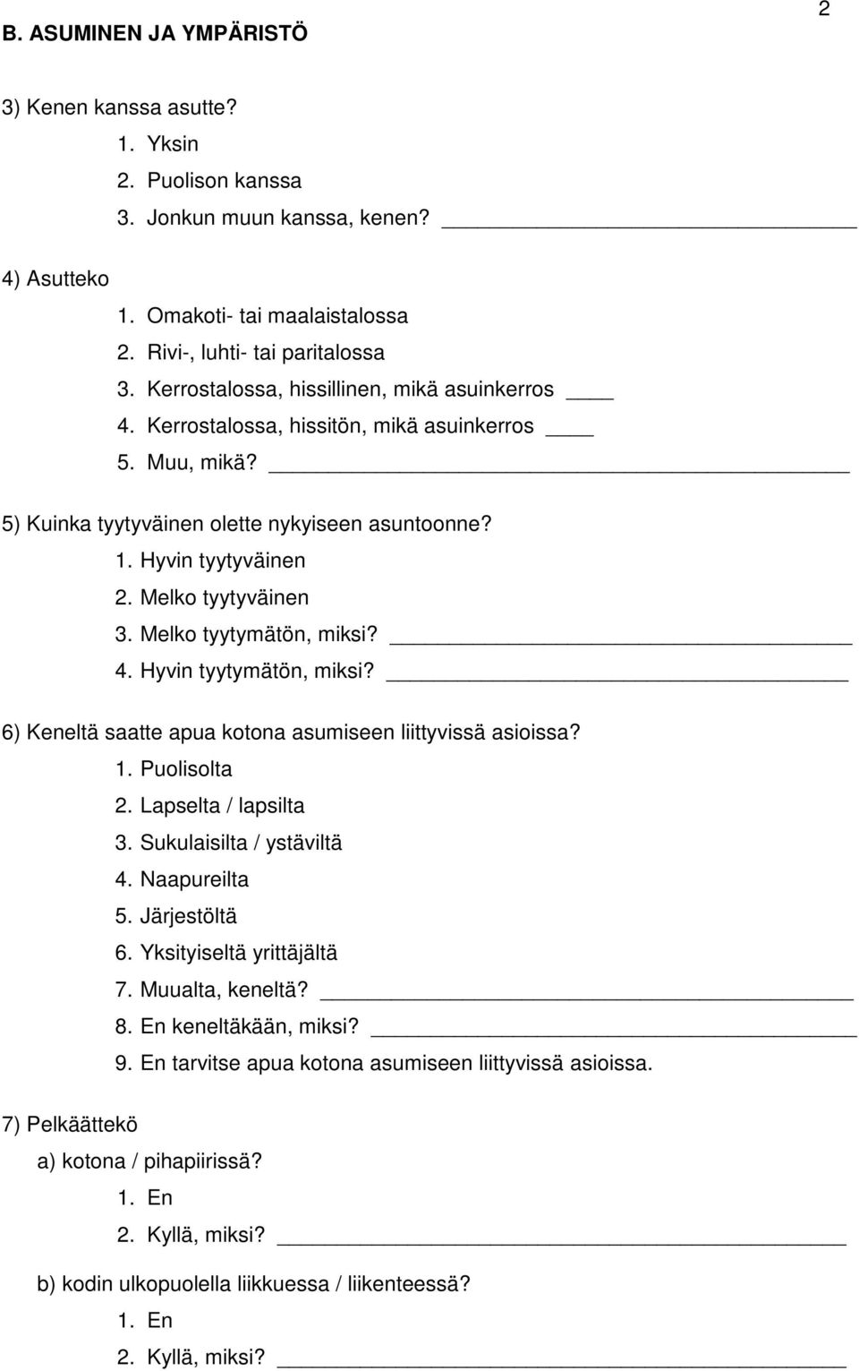 Melko tyytymätön, miksi? 4. Hyvin tyytymätön, miksi? 6) Keneltä saatte apua kotona asumiseen liittyvissä asioissa? 1. Puolisolta 2. Lapselta / lapsilta 3. Sukulaisilta / ystäviltä 4. Naapureilta 5.