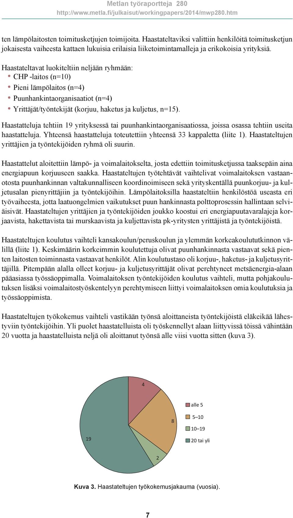 Haastatteluja tehtiin 19 yrityksessä tai puunhankintaorganisaatiossa, joissa osassa tehtiin useita haastatteluja. Yhteensä haastatteluja toteutettiin yhteensä 33 kappaletta (liite 1).