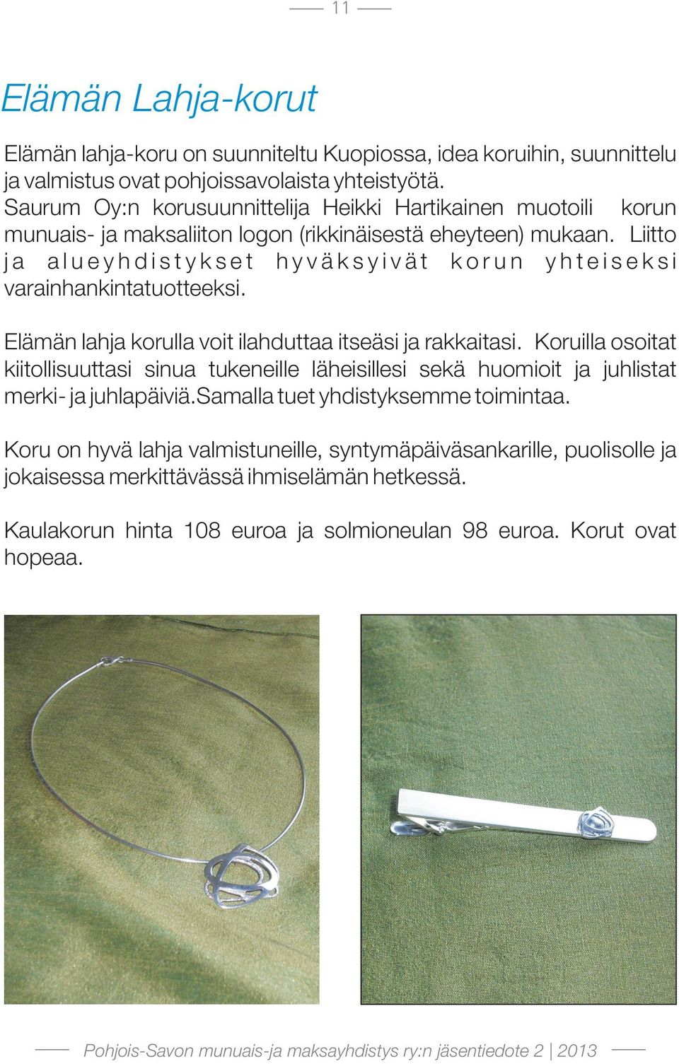 Liitto ja alueyhdistykset hyväksyivät korun yhteiseksi varainhankintatuotteeksi. Elämän lahja korulla voit ilahduttaa itseäsi ja rakkaitasi.