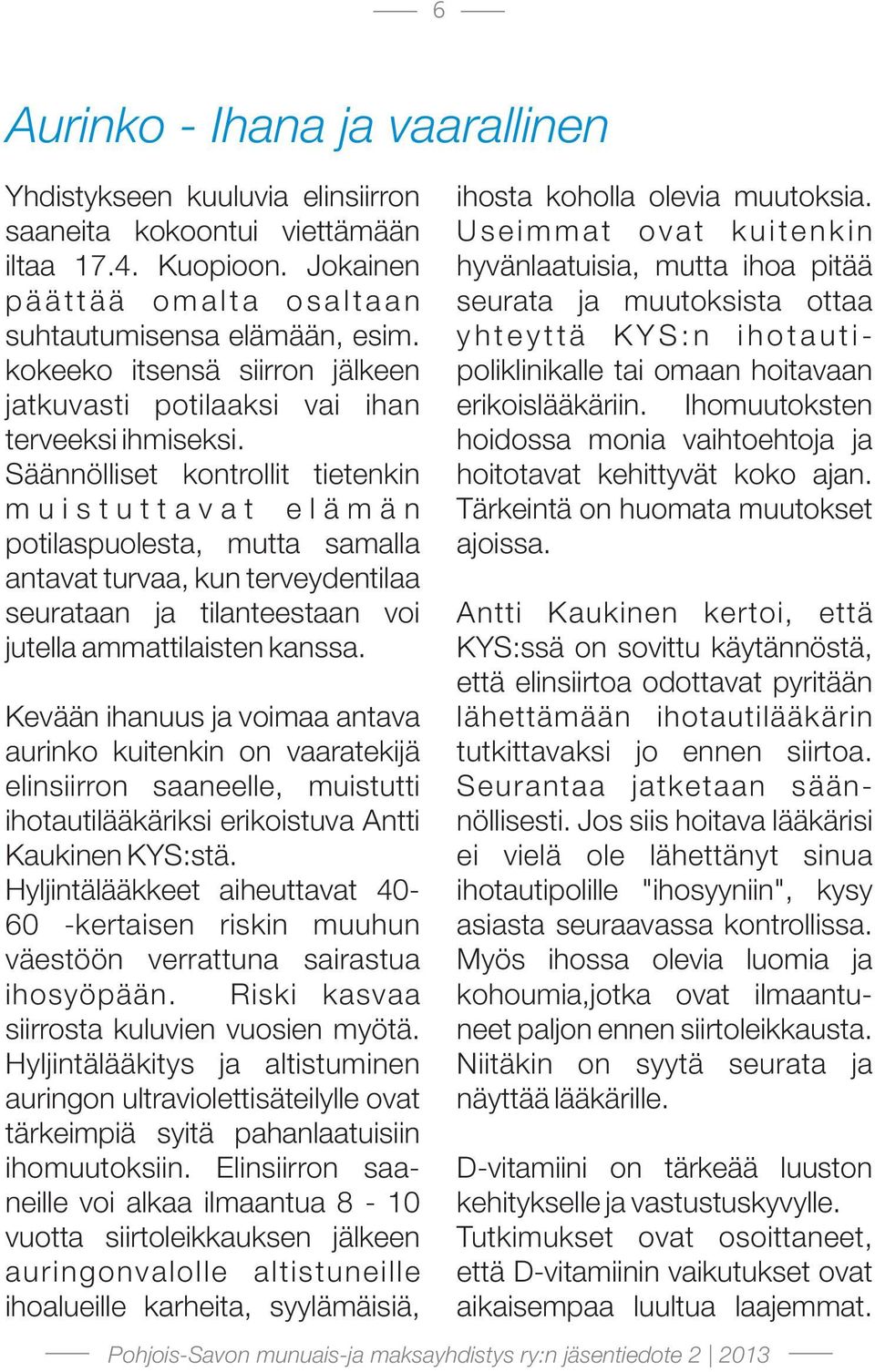 Säännölliset kontrollit tietenkin muistuttavat elämän potilaspuolesta, mutta samalla antavat turvaa, kun terveydentilaa seurataan ja tilanteestaan voi jutella ammattilaisten kanssa.