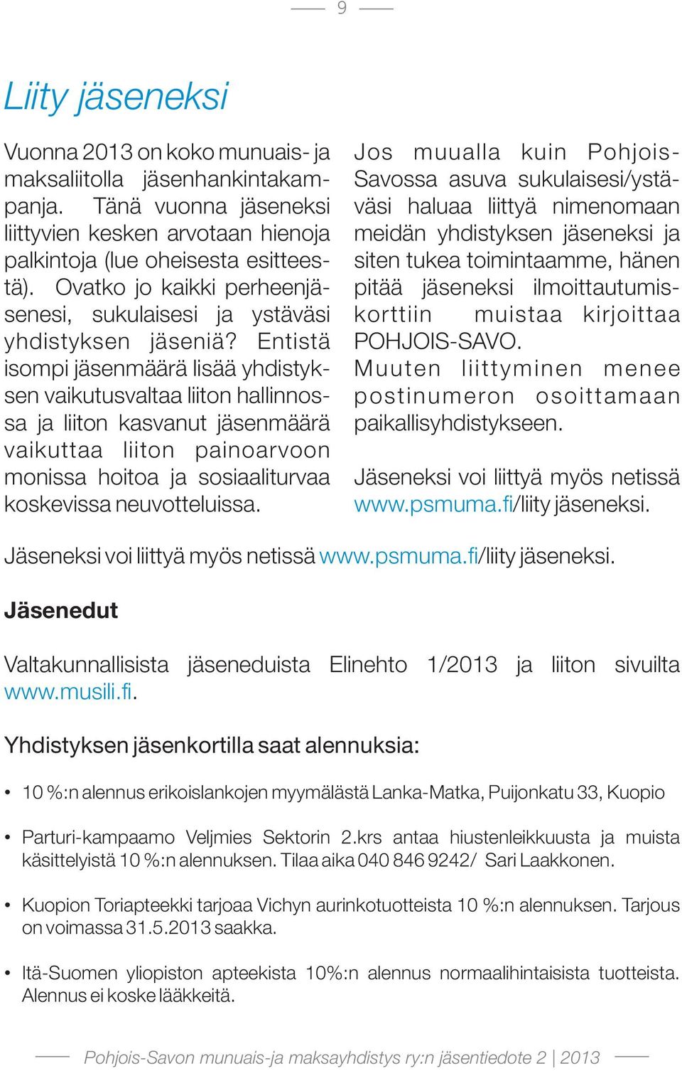 Entistä isompi jäsenmäärä lisää yhdistyksen vaikutusvaltaa liiton hallinnossa ja liiton kasvanut jäsenmäärä vaikuttaa liiton painoarvoon monissa hoitoa ja sosiaaliturvaa koskevissa neuvotteluissa.