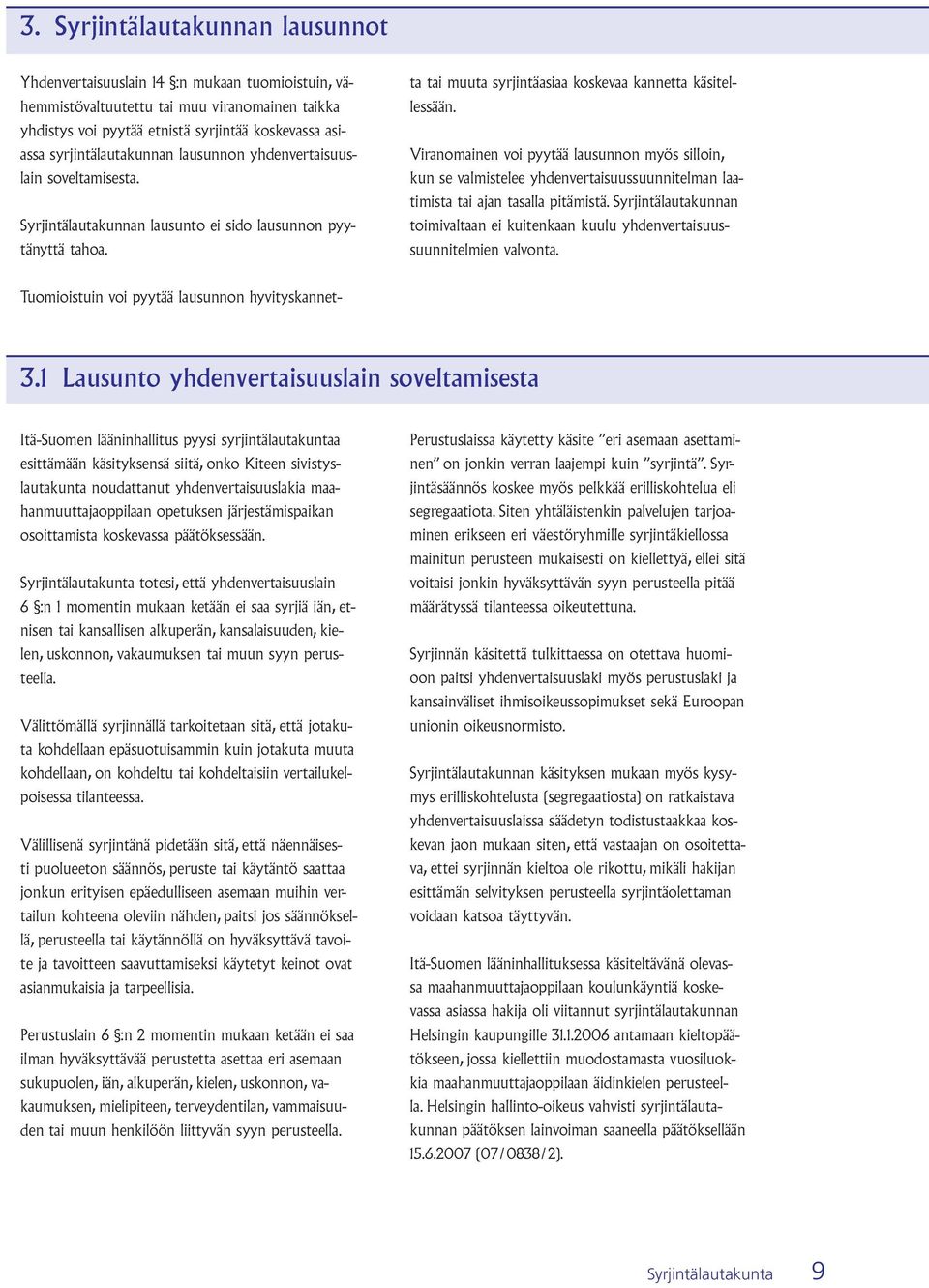 Viranomainen voi pyytää lausunnon myös silloin, kun se valmistelee yhdenvertaisuussuunnitelman laatimista tai ajan tasalla pitämistä.