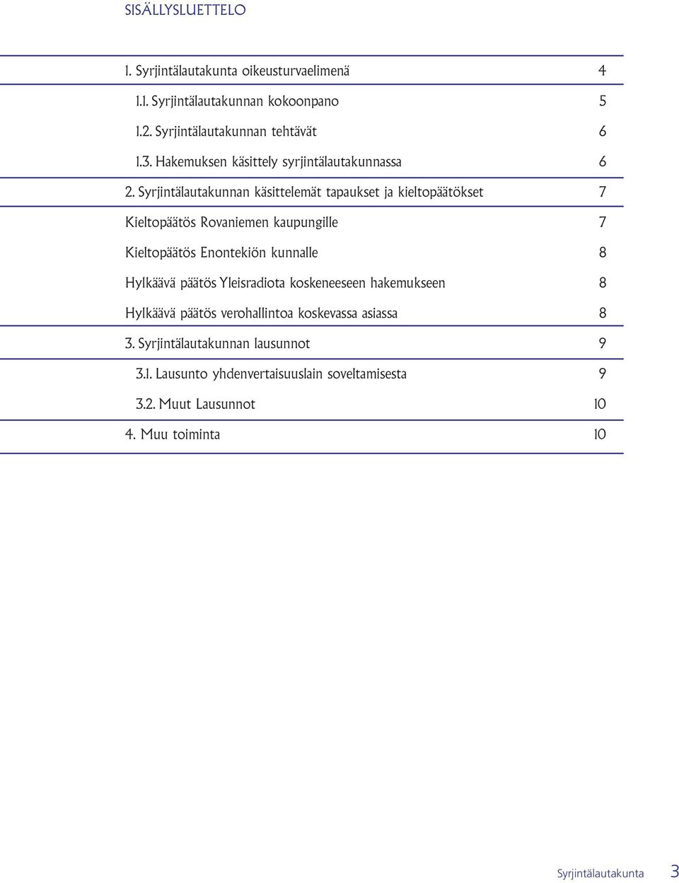 Syrjintälautakunnan käsittelemät tapaukset ja kieltopäätökset 7 Kieltopäätös Rovaniemen kaupungille 7 Kieltopäätös Enontekiön kunnalle 8
