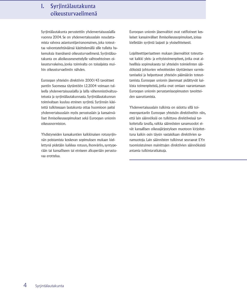 Syrjintälautakunta on alioikeusmenettelylle vaihtoehtoinen oikeusturvakeino, jonka toimivalta on toissijaista muihin oikeusturvaelimiin nähden.