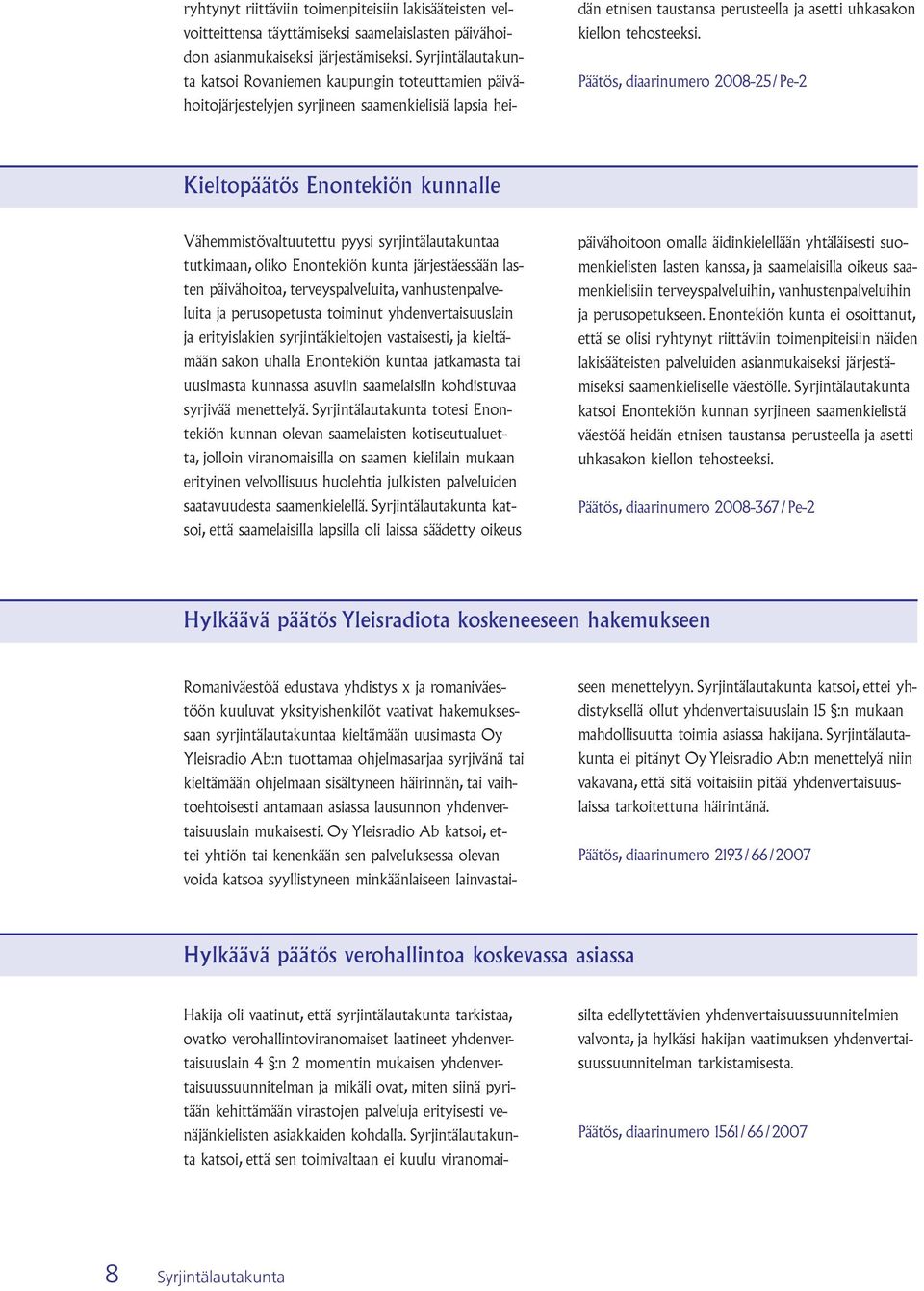 Päätös, diaarinumero 2008-25/Pe-2 Kieltopäätös Enontekiön kunnalle Vähemmistövaltuutettu pyysi syrjintälautakuntaa tutkimaan, oliko Enontekiön kunta järjestäessään lasten päivähoitoa,
