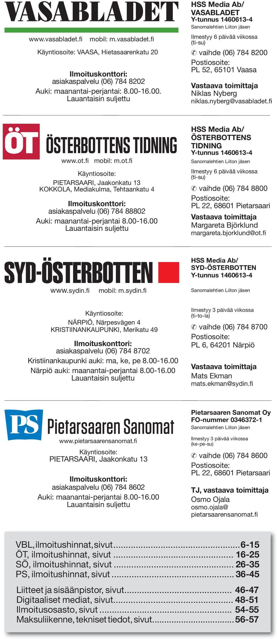 16.00. Lauantaisin suljettu Ilmestyy 6 päivää viikossa (ti-su) vaihde (06) 784 8200 Postiosoite: PL 2, 6101 Vaasa Vastaava toimittaja Niklas Nyberg niklas.nyberg@vasabladet.fi www.ot.