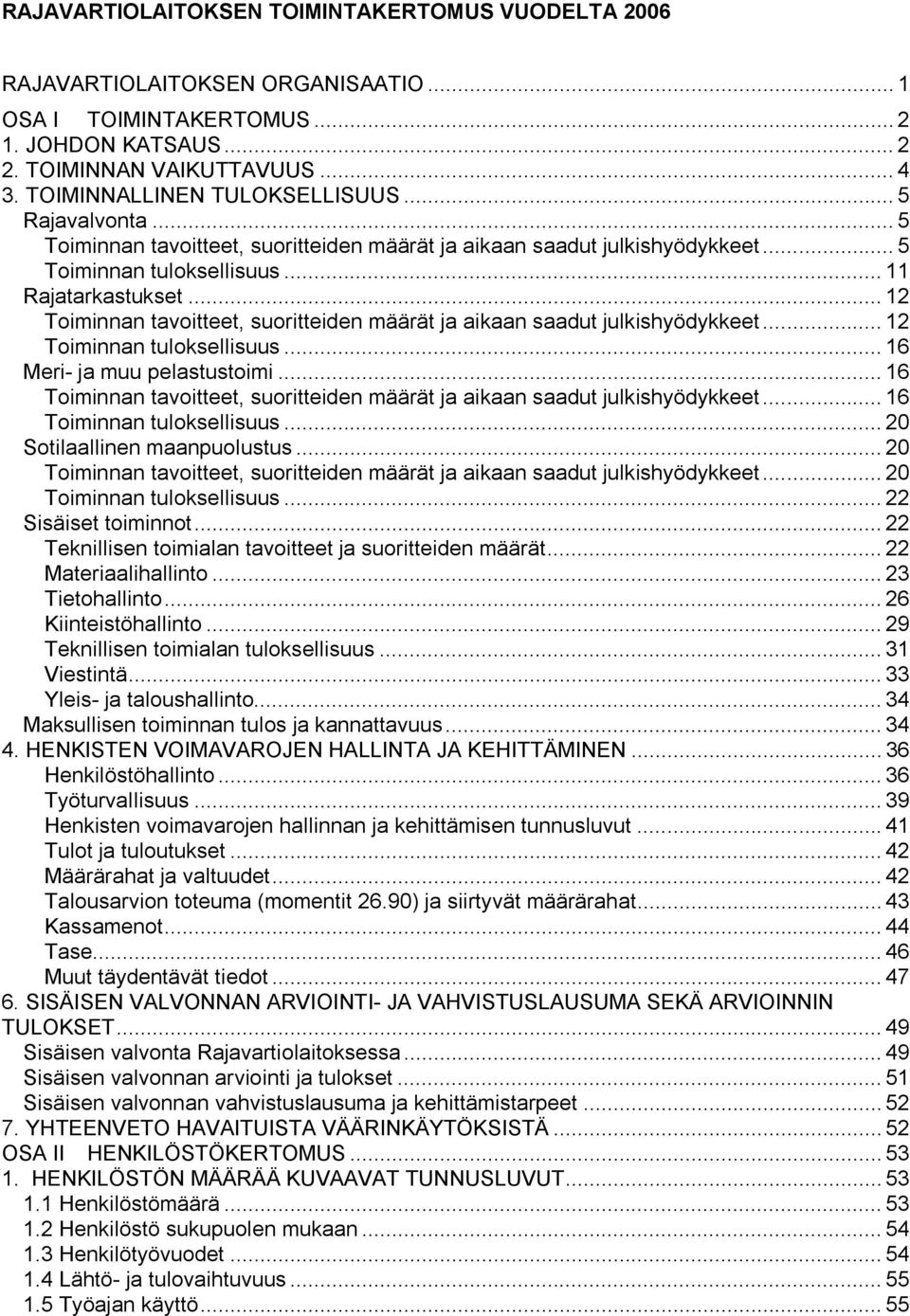 .. 12 Toiminnan tavoitteet, suoritteiden määrät ja aikaan saadut julkishyödykkeet... 12 Toiminnan tuloksellisuus... 16 Meri- ja muu pelastustoimi.