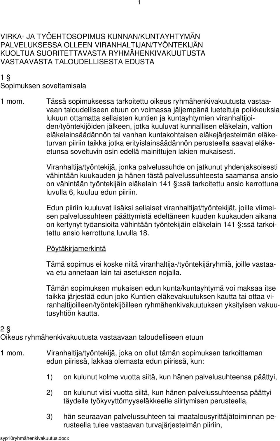 Tässä sopimuksessa tarkoitettu oikeus ryhmähenkivakuutusta vastaavaan taloudelliseen etuun on voimassa jäljempänä lueteltuja poikkeuksia lukuun ottamatta sellaisten kuntien ja kuntayhtymien