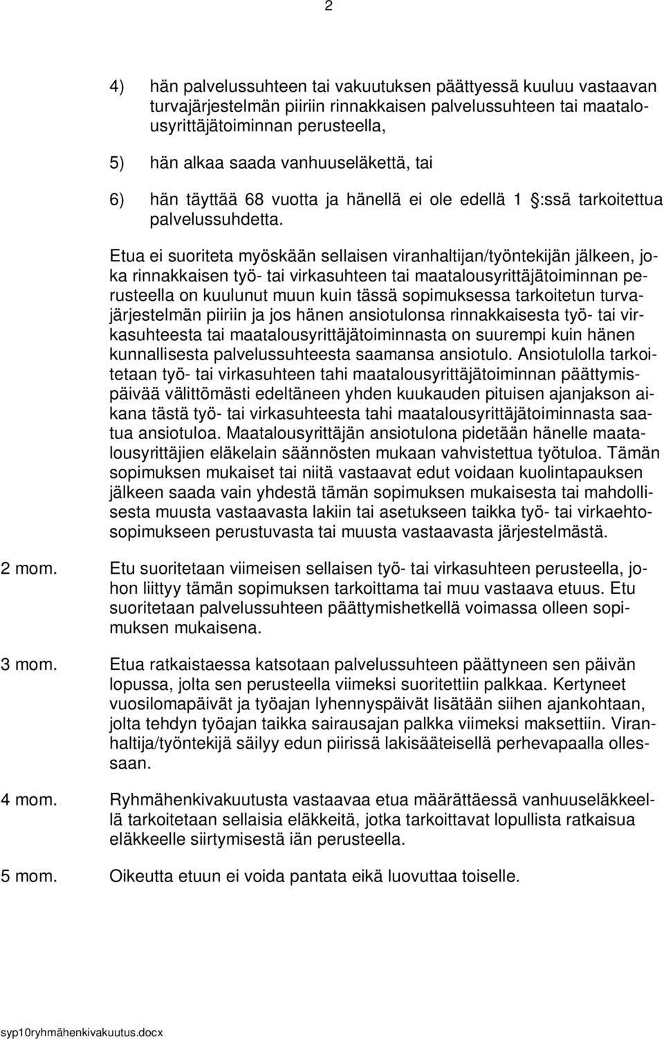 Etua ei suoriteta myöskään sellaisen viranhaltijan/työntekijän jälkeen, joka rinnakkaisen työ- tai virkasuhteen tai maatalousyrittäjätoiminnan perusteella on kuulunut muun kuin tässä sopimuksessa