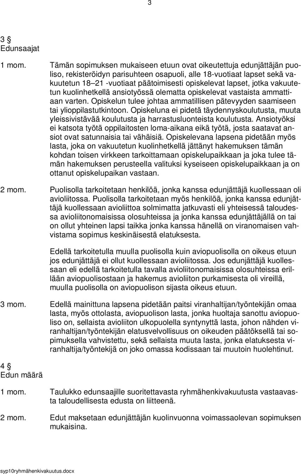 jotka vakuutetun kuolinhetkellä ansiotyössä olematta opiskelevat vastaista ammattiaan varten. Opiskelun tulee johtaa ammatillisen pätevyyden saamiseen tai ylioppilastutkintoon.