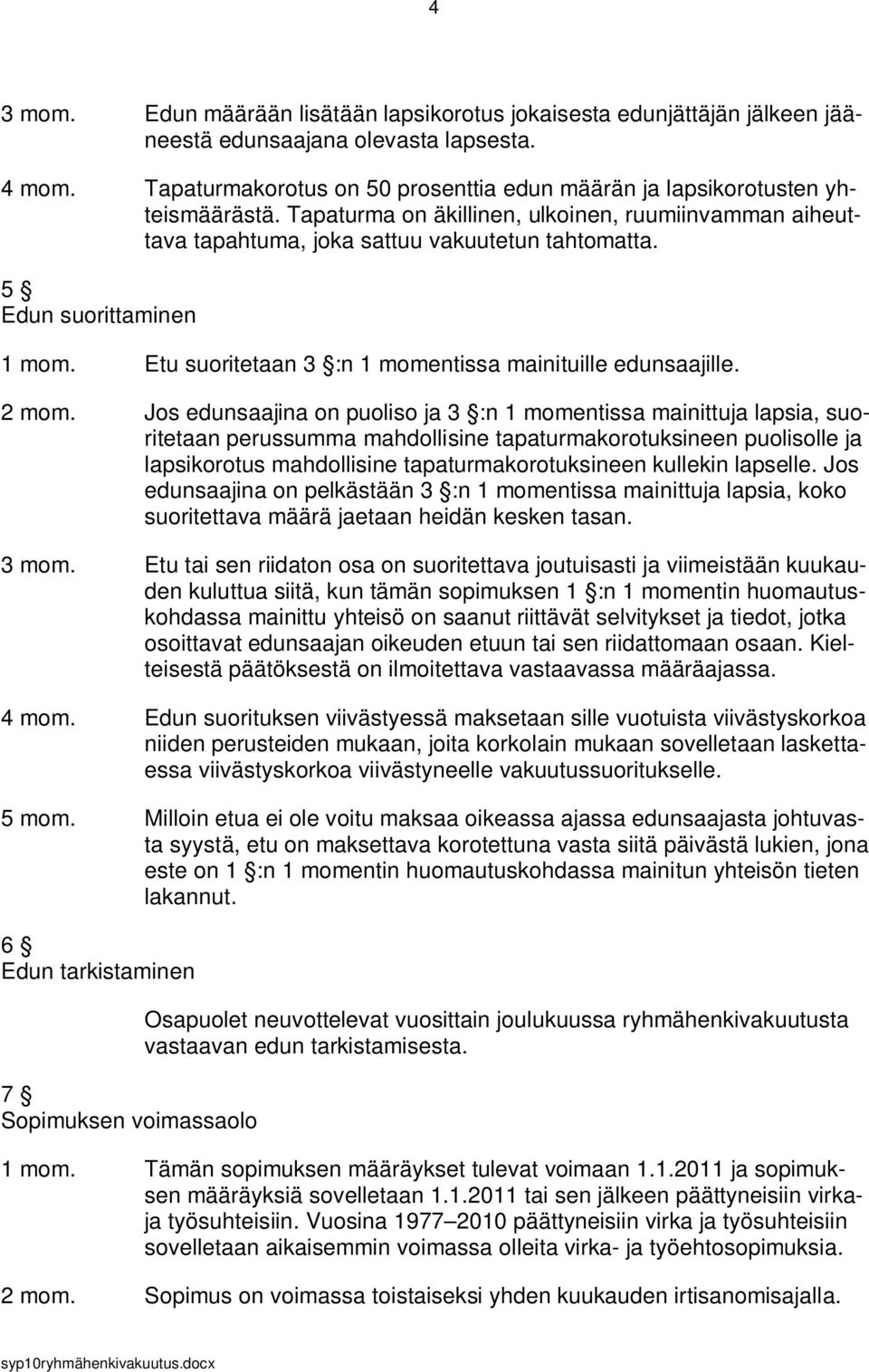 5 Edun suorittaminen 1 mom. Etu suoritetaan 3 :n 1 momentissa mainituille edunsaajille. 2 mom.