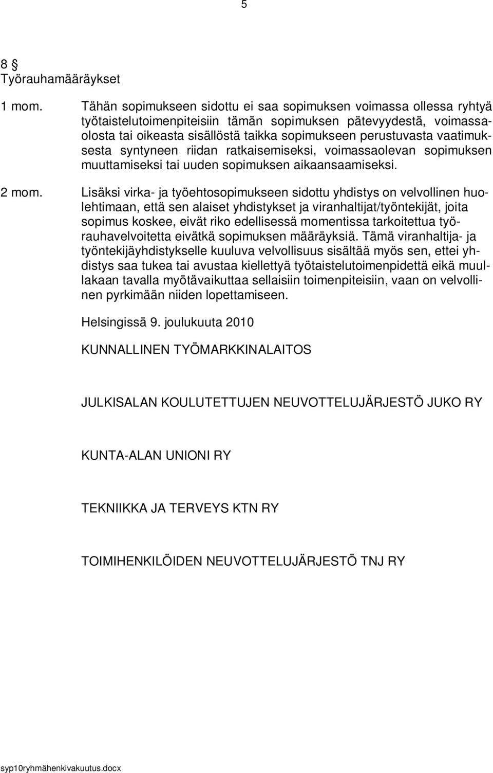 vaatimuksesta syntyneen riidan ratkaisemiseksi, voimassaolevan sopimuksen muuttamiseksi tai uuden sopimuksen aikaansaamiseksi. 2 mom.