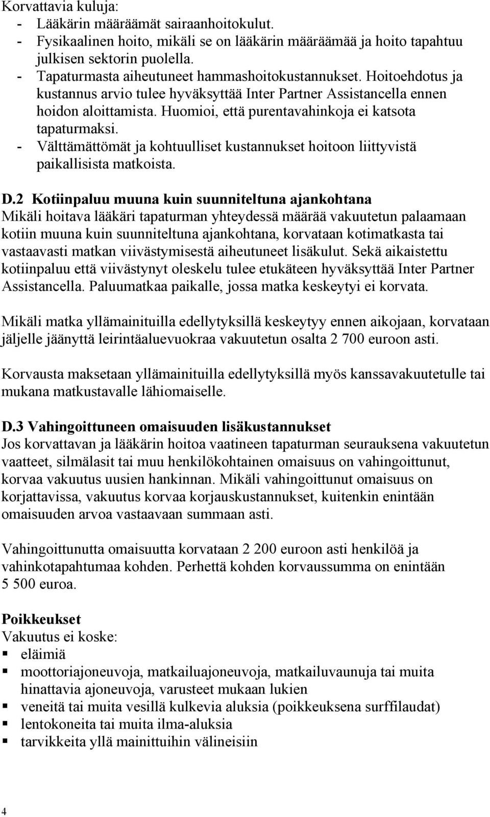 Huomioi, että purentavahinkoja ei katsota tapaturmaksi. - Välttämättömät ja kohtuulliset kustannukset hoitoon liittyvistä paikallisista matkoista. D.