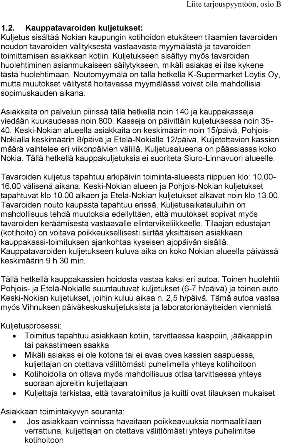 Noutomyymälä on tällä hetkellä K-Supermarket Löytis Oy, mutta muutokset välitystä hoitavassa myymälässä voivat olla mahdollisia sopimuskauden aikana.