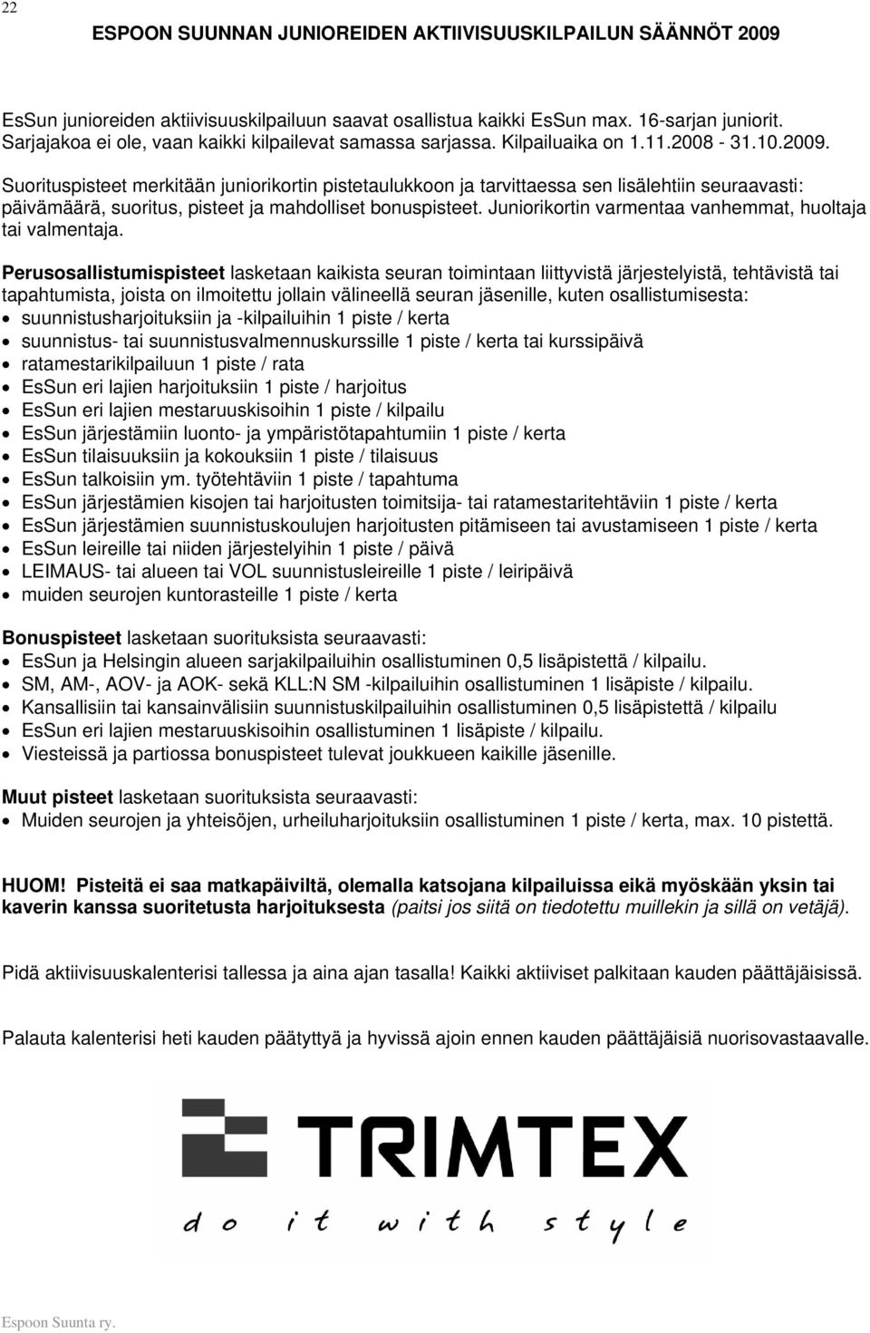 Suorituspisteet merkitään juniorikortin pistetaulukkoon ja tarvittaessa sen lisälehtiin seuraavasti: päivämäärä, suoritus, pisteet ja mahdolliset bonuspisteet.