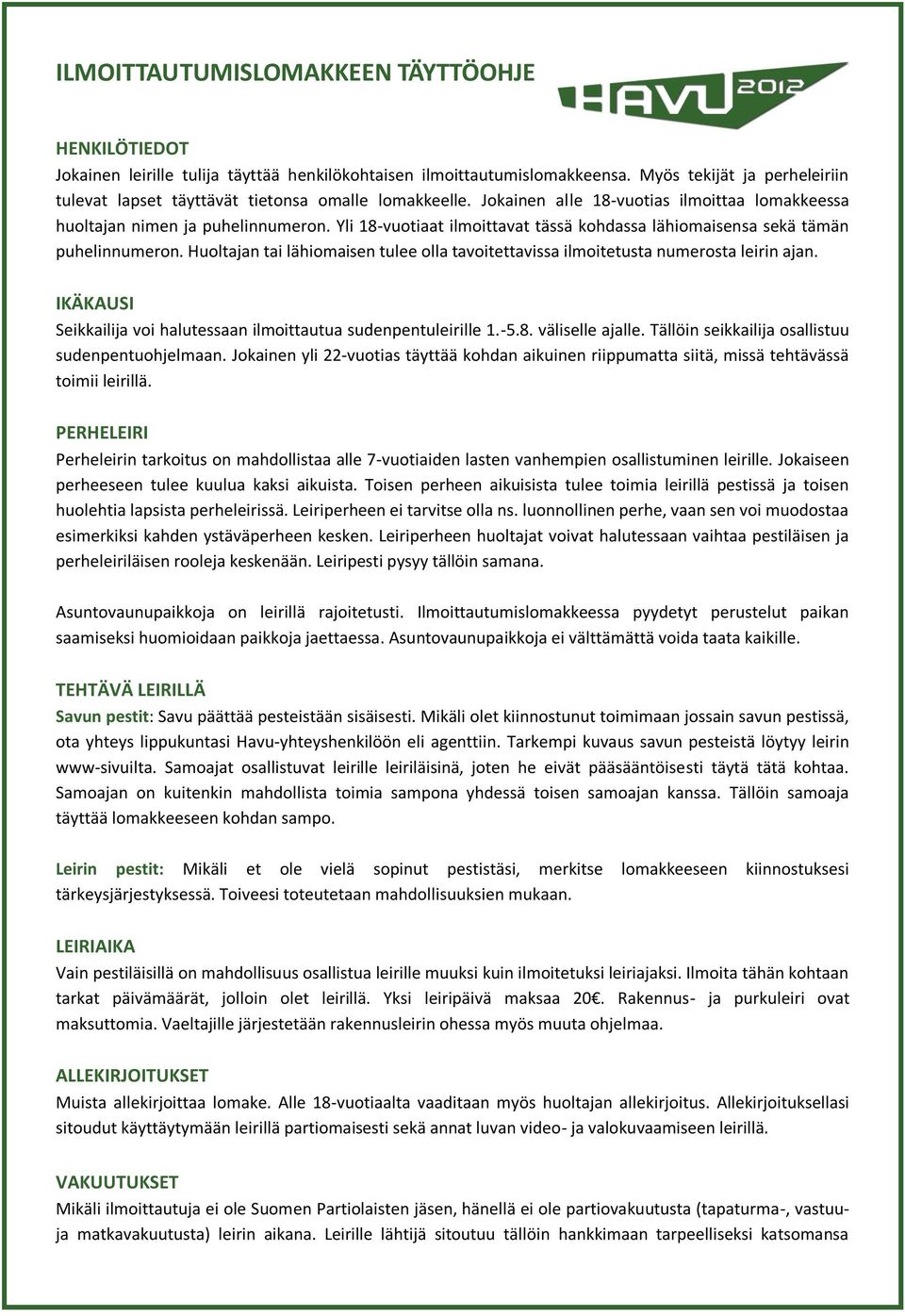 Yli 18-vuotiaat ilmoittavat tässä kohdassa lähiomaisensa sekä tämän puhelinnumeron. Huoltajan tai lähiomaisen tulee olla tavoitettavissa ilmoitetusta numerosta leirin ajan.