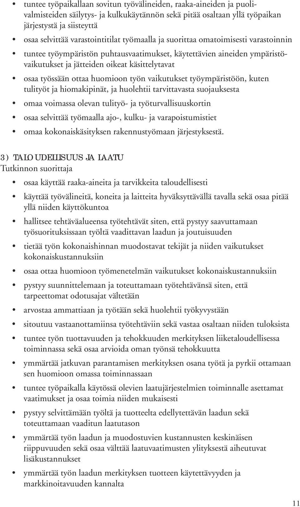 ottaa huomioon työn vaikutukset työympäristöön, kuten tulityöt ja hiomakipinät, ja huolehtii tarvittavasta suojauksesta omaa voimassa olevan tulityö- ja työturvallisuuskortin osaa selvittää työmaalla