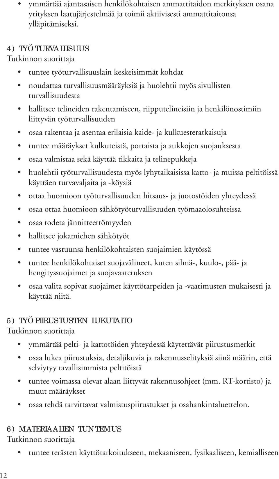 ja henkilönostimiin liittyvän työturvallisuuden osaa rakentaa ja asentaa erilaisia kaide- ja kulkuesteratkaisuja tuntee määräykset kulkuteistä, portaista ja aukkojen suojauksesta osaa valmistaa sekä