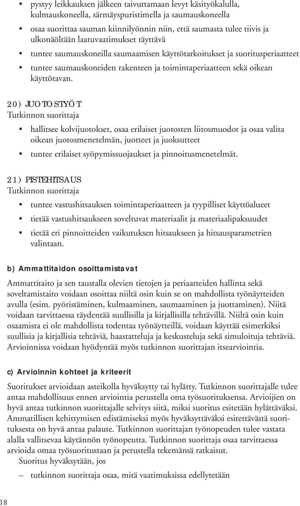 20) JUOTOSTYÖT hallitsee kolvijuotokset, osaa erilaiset juotosten liitosmuodot ja osaa valita oikean juotosmenetelmän, juotteet ja juoksutteet tuntee erilaiset syöpymissuojaukset ja