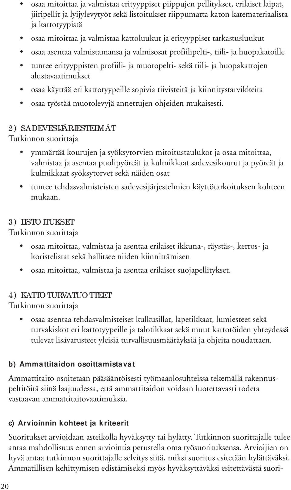 huopakattojen alustavaatimukset osaa käyttää eri kattotyypeille sopivia tiivisteitä ja kiinnitystarvikkeita osaa työstää muotolevyjä annettujen ohjeiden mukaisesti.
