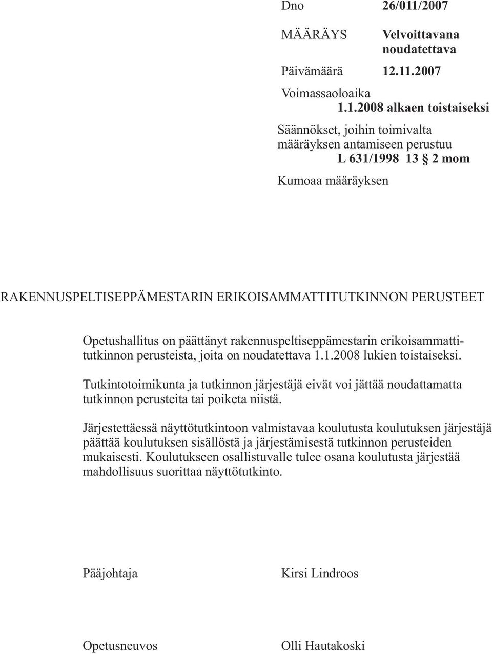 .11.2007 Voimassaoloaika 1.1.2008 alkaen toistaiseksi Säännökset, joihin toimivalta määräyksen antamiseen perustuu L 631/1998 13 2 mom Kumoaa määräyksen RAKENNUSPELTISEPPÄMESTARIN