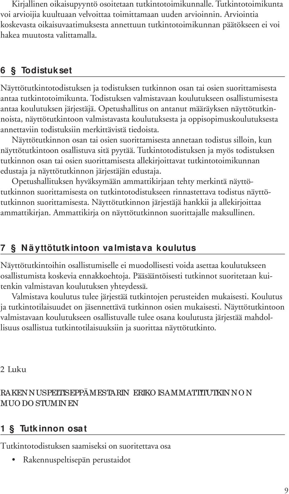 6 Todistukset Näyttötutkintotodistuksen ja todistuksen tutkinnon osan tai osien suorittamisesta antaa tutkintotoimikunta.