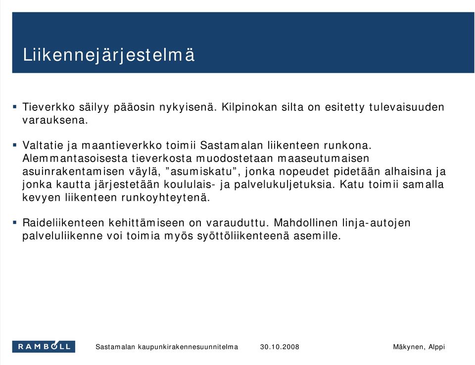 Alemmantasoisesta tieverkosta muodostetaan maaseutumaisen asuinrakentamisen väylä, asumiskatu, jonka nopeudet pidetään alhaisina ja jonka