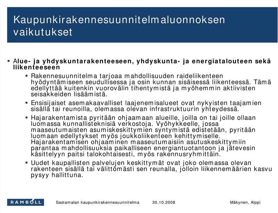 Ensisijaiset asemakaavalliset laajenemisalueet ovat nykyisten taajamien sisällä tai reunoilla, olemassa olevan infrastruktuurin yhteydessä.